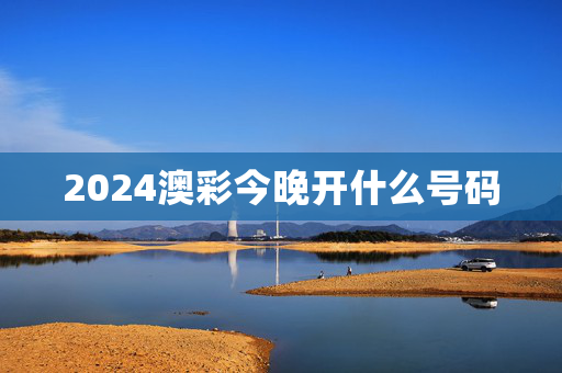 2024澳彩今晚开什么号码