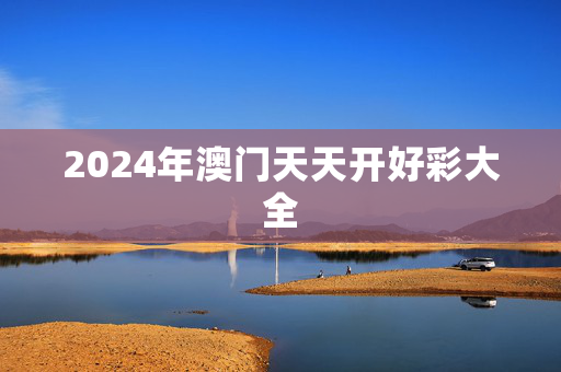 2024年澳门天天开好彩大全