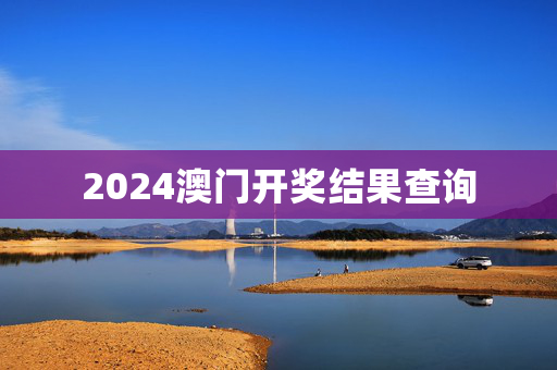 2024澳门开奖结果查询