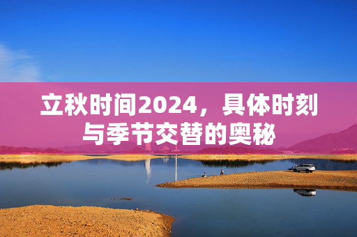 立秋时间2024，具体时刻与季节交替的奥秘