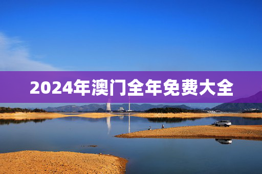 2024年澳门全年免费大全