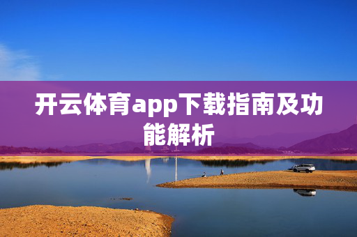 开云体育app下载指南及功能解析