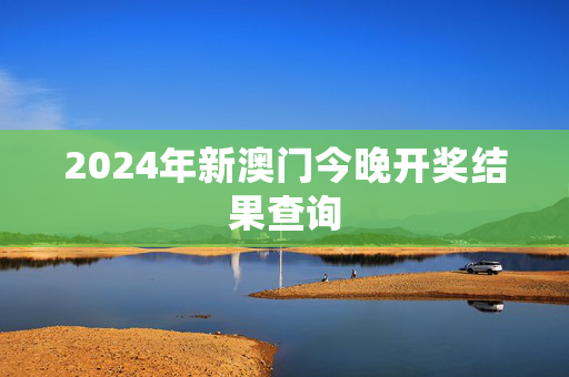 2024年新澳门今晚开奖结果查询