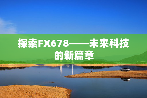 探索FX678——未来科技的新篇章