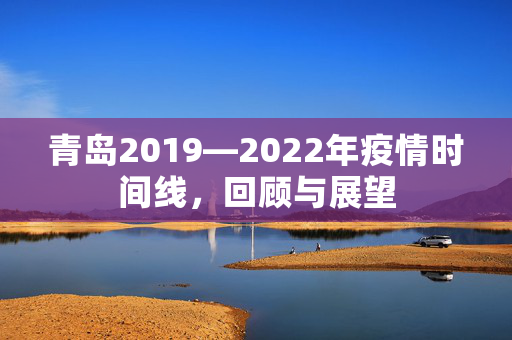 青岛2019—2022年疫情时间线，回顾与展望