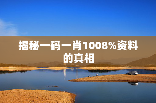 揭秘一码一肖1008%资料的真相