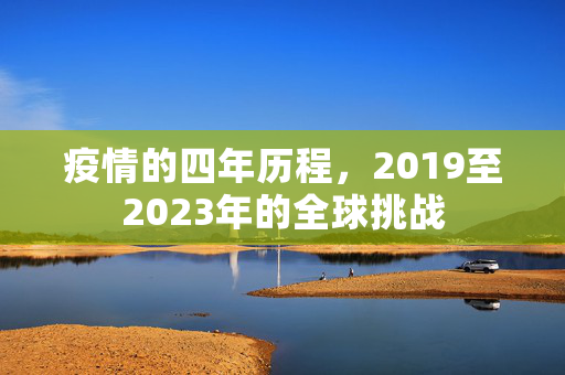 疫情的四年历程，2019至2023年的全球挑战