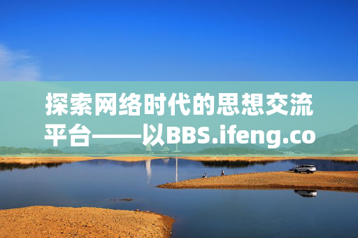 探索网络时代的思想交流平台——以BBS.ifeng.com为例