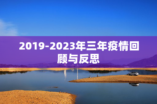 2019-2023年三年疫情回顾与反思