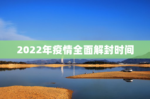 2022年疫情全面解封时间