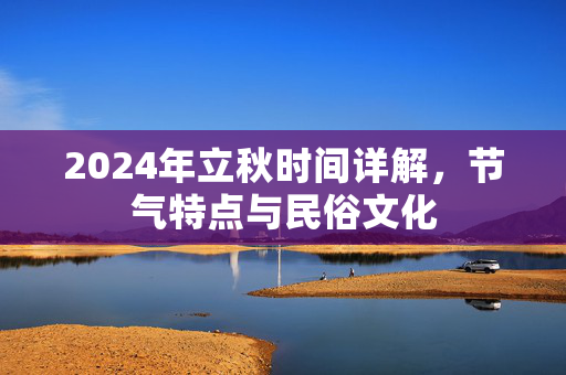 2024年立秋时间详解，节气特点与民俗文化